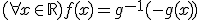 (\forall x\in\mathbb{R})f(x)=g^{-1}(-g(x))